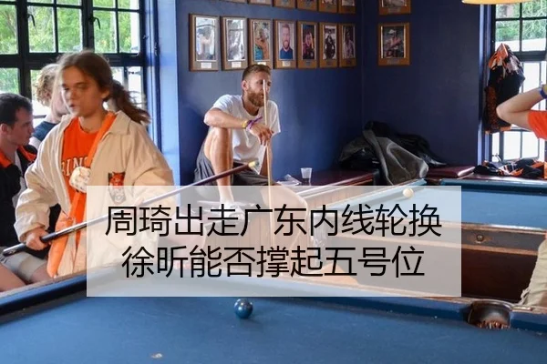 周琦出走广东内线轮换 徐昕能否撑起五号位