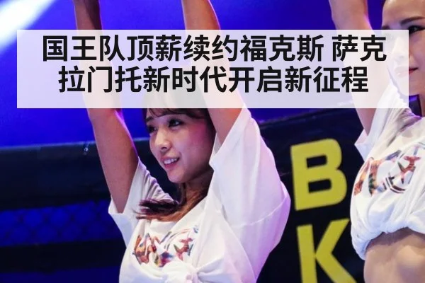 国王队顶薪续约福克斯 萨克拉门托新时代开启新征程