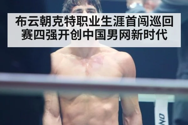 布云朝克特职业生涯首闯巡回赛四强开创中国男网新时代